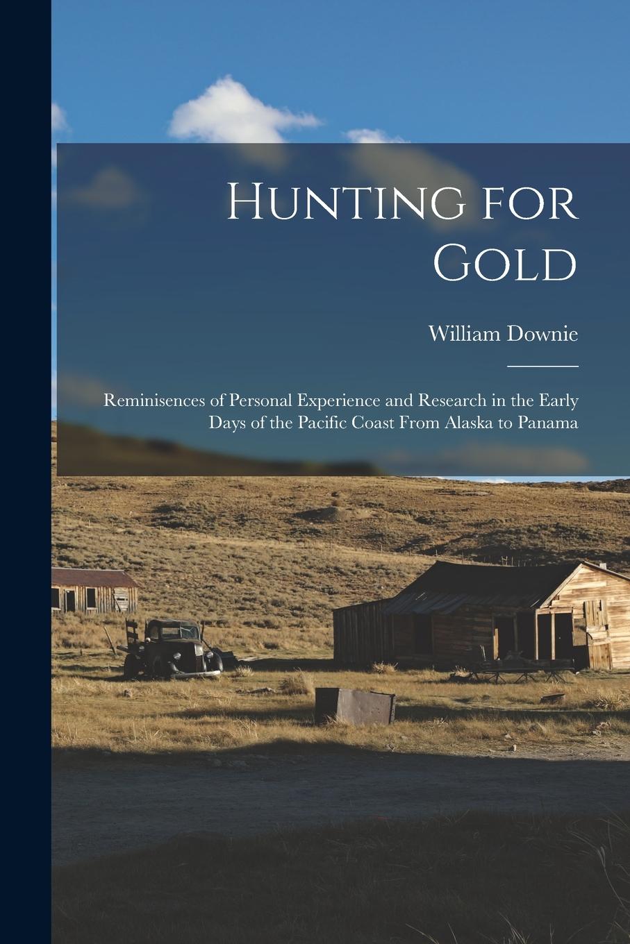 Vorderes Coverbild Hunting for Gold: Reminisences of Personal Experience and Research in the Early Days of the Pacific Coast From Alaska to Panama