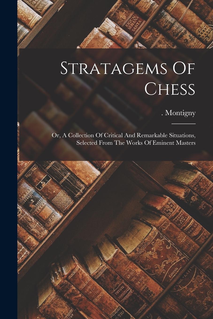 Vorderes Coverbild Stratagems Of Chess: Or, A Collection Of Critical And Remarkable Situations, Selected From The Works Of Eminent Masters
