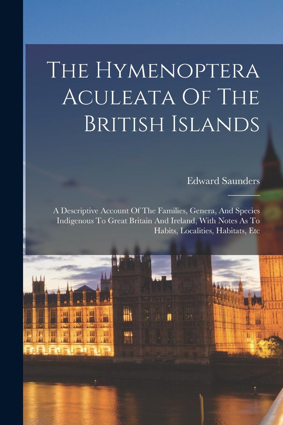 Vorderes Coverbild The Hymenoptera Aculeata Of The British Islands: A Descriptive Account Of The Families, Genera, And Species Indigenous To Great Britain And Ireland, W