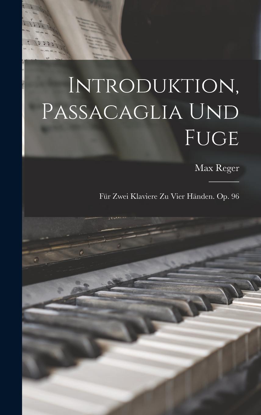 Vorderes Coverbild Introduktion, Passacaglia Und Fuge: Für Zwei Klaviere Zu Vier Händen. Op. 96