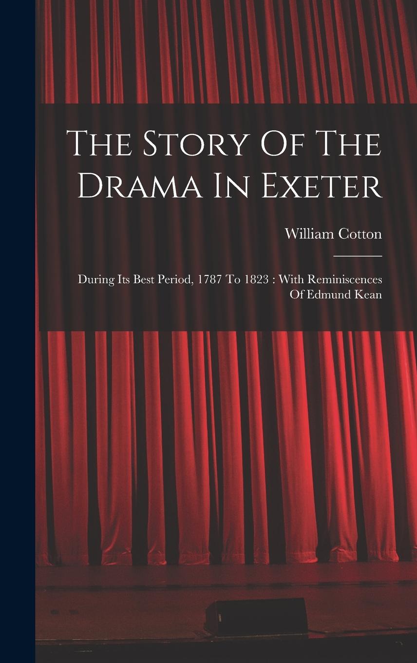 Vorderes Coverbild The Story Of The Drama In Exeter: During Its Best Period, 1787 To 1823: With Reminiscences Of Edmund Kean