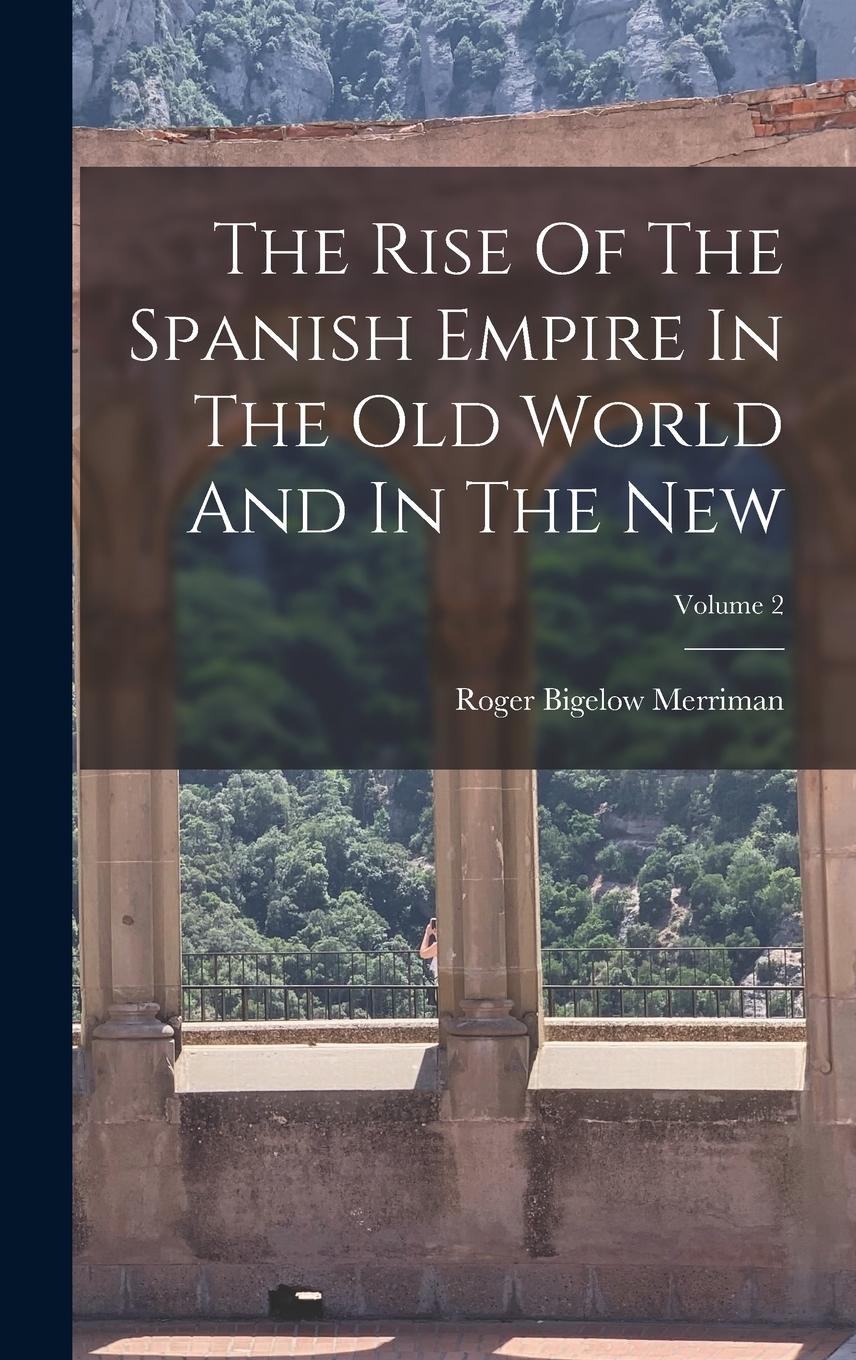 Vorderes Coverbild The Rise Of The Spanish Empire In The Old World And In The New; Volume 2