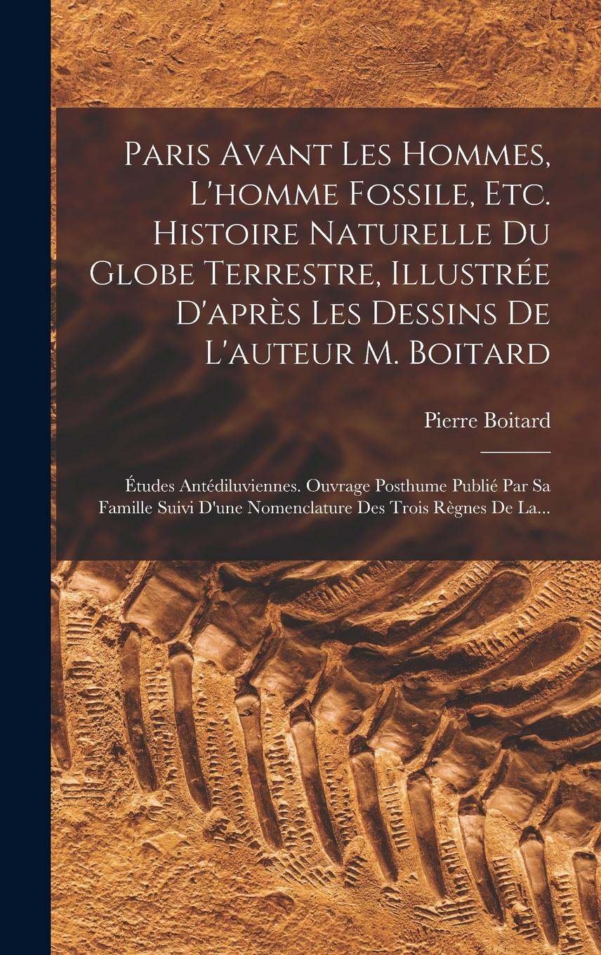Vorderes Coverbild Paris Avant Les Hommes, L'homme Fossile, Etc. Histoire Naturelle Du Globe Terrestre, Illustrée D'après Les Dessins De L'auteur M. Boitard