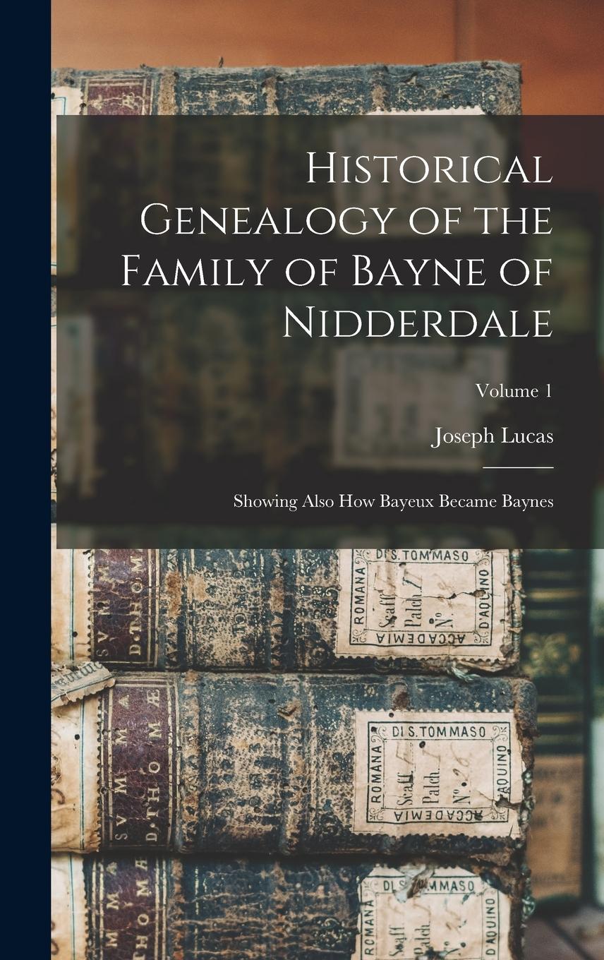 Vorderes Coverbild Historical Genealogy of the Family of Bayne of Nidderdale; Showing Also How Bayeux Became Baynes; Volume 1