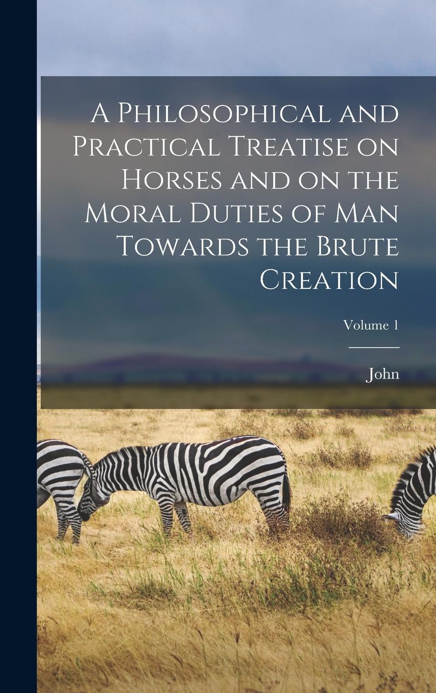 Vorderes Coverbild A Philosophical and Practical Treatise on Horses and on the Moral Duties of Man Towards the Brute Creation; Volume 1