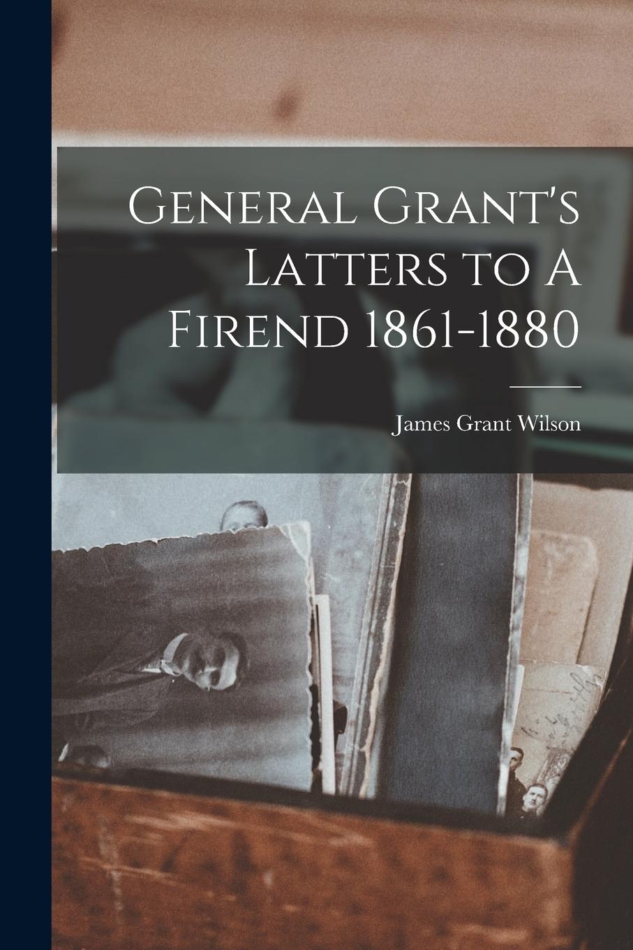 Vorderes Coverbild General Grant's Latters to A Firend 1861-1880