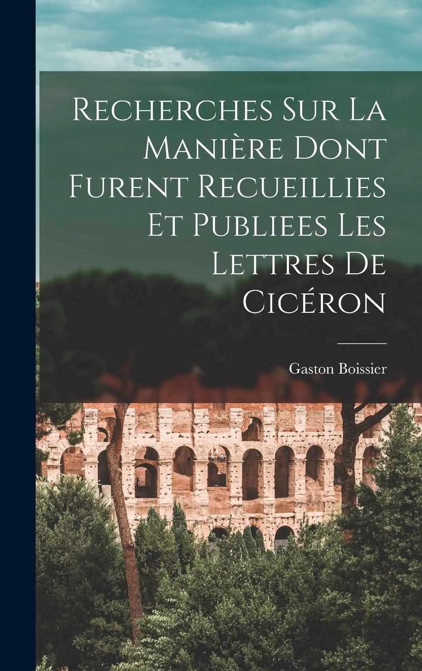 Vorderes Coverbild Recherches Sur La Manière Dont Furent Recueillies Et Publiees Les Lettres De Cicéron