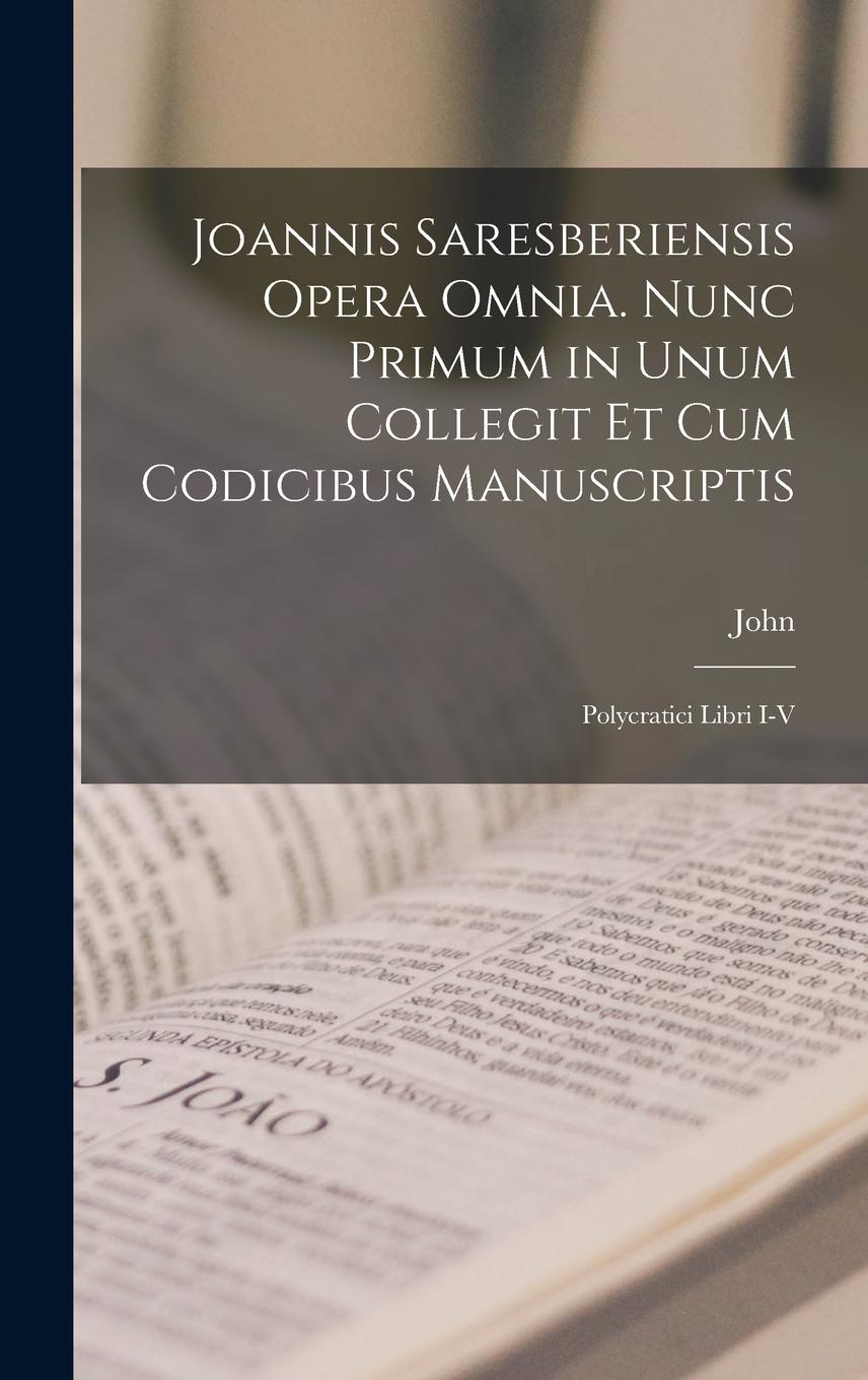 Vorderes Coverbild Joannis Saresberiensis Opera Omnia. Nunc Primum in Unum Collegit Et Cum Codicibus Manuscriptis: Polycratici Libri I-V