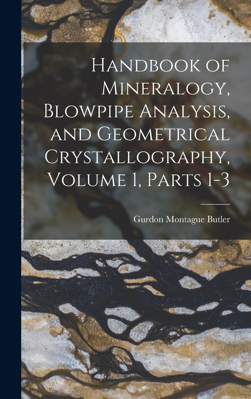 Vorderes Coverbild Handbook of Mineralogy, Blowpipe Analysis, and Geometrical Crystallography, Volume 1, parts 1-3