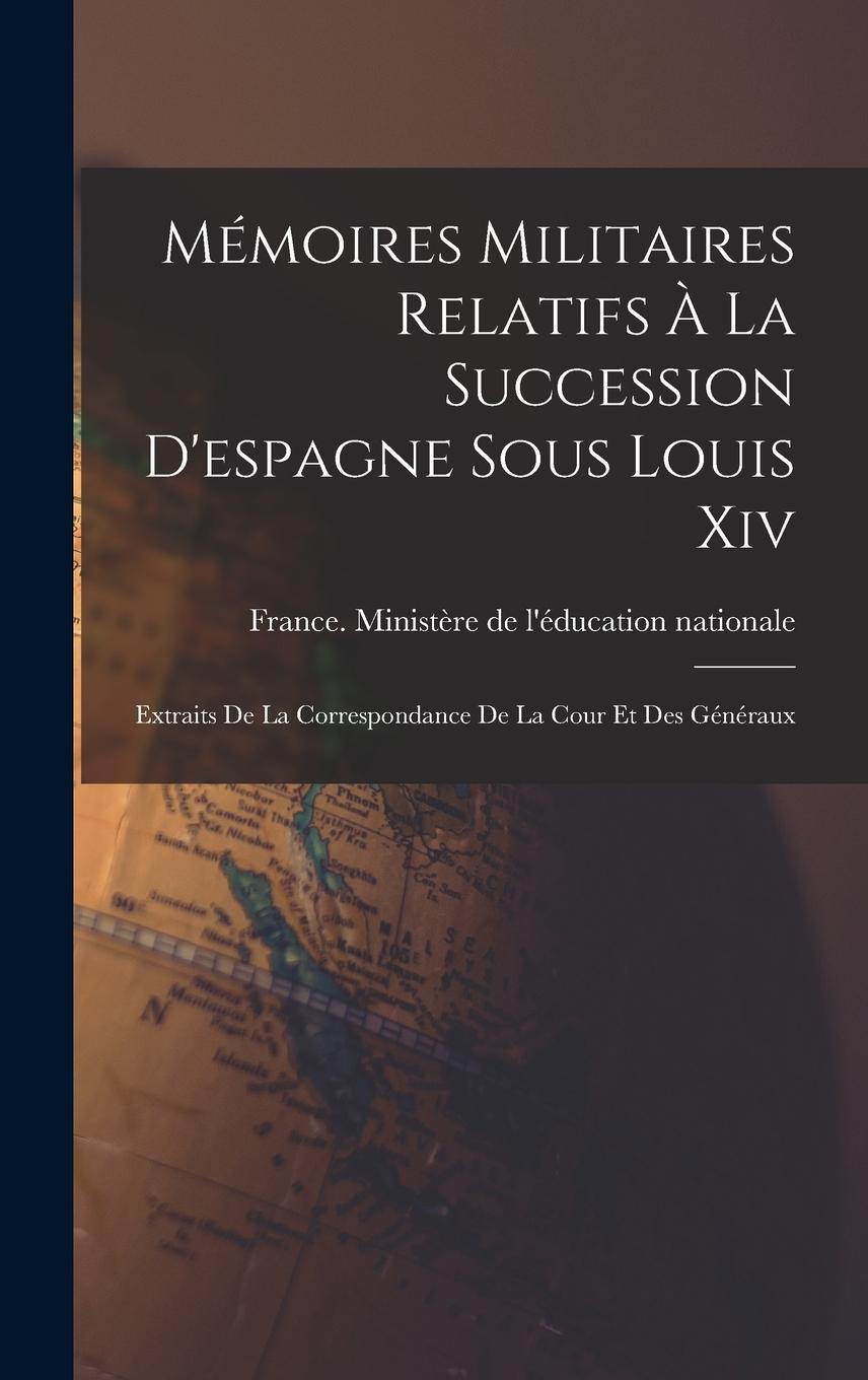 Vorderes Coverbild Mémoires Militaires Relatifs À La Succession D'espagne Sous Louis Xiv: Extraits De La Correspondance De La Cour Et Des Généraux