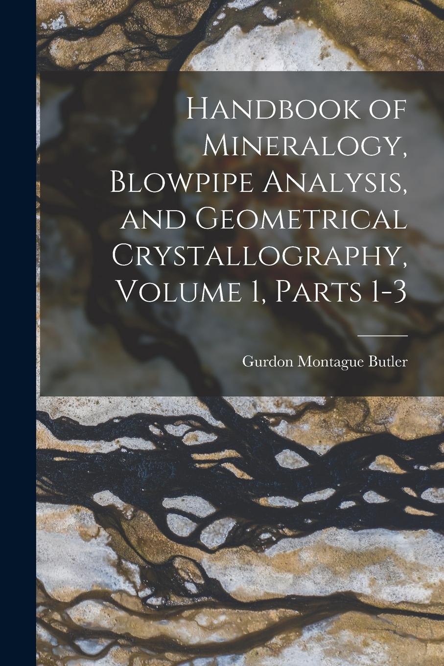 Vorderes Coverbild Handbook of Mineralogy, Blowpipe Analysis, and Geometrical Crystallography, Volume 1, parts 1-3