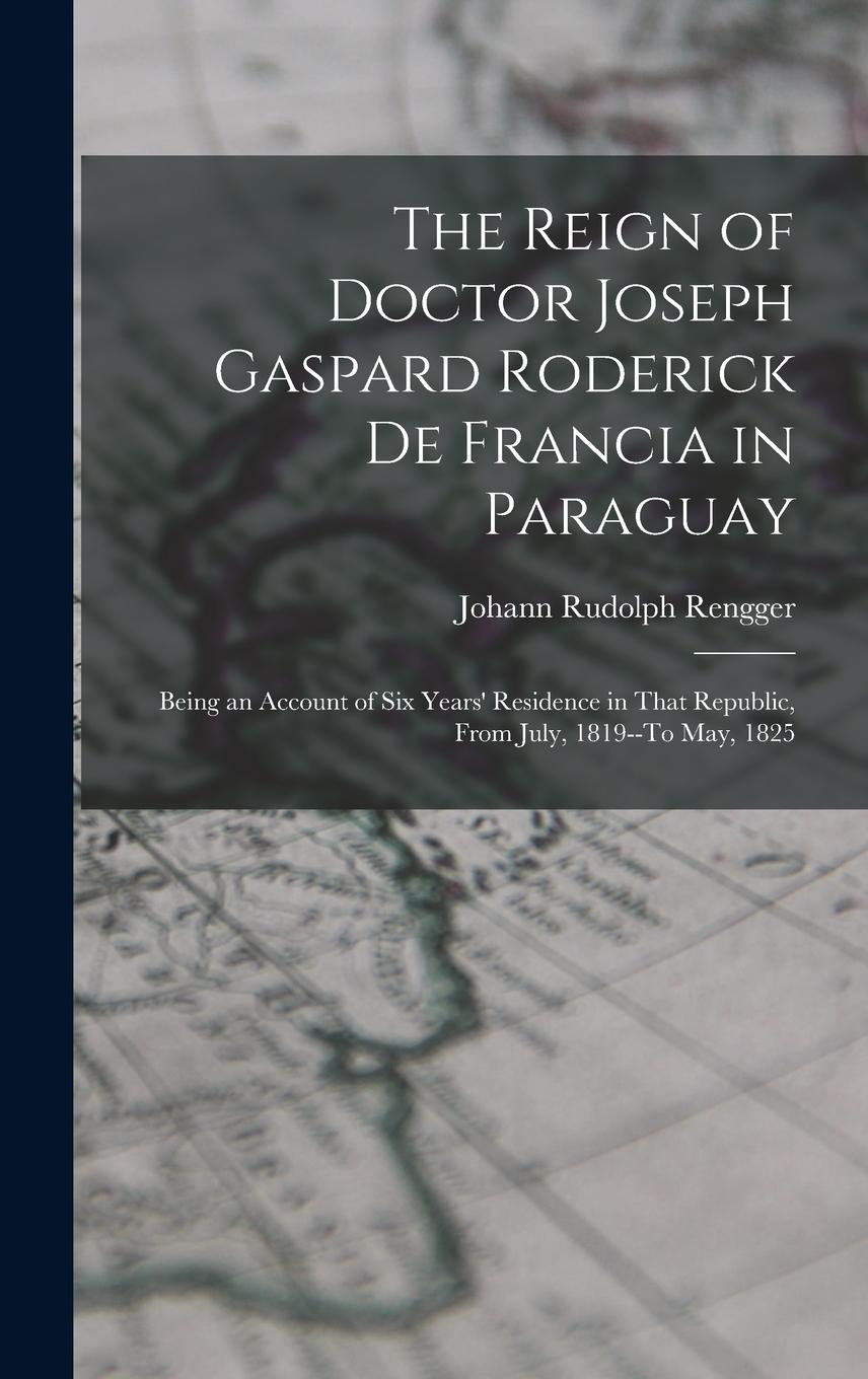 Vorderes Coverbild The Reign of Doctor Joseph Gaspard Roderick De Francia in Paraguay