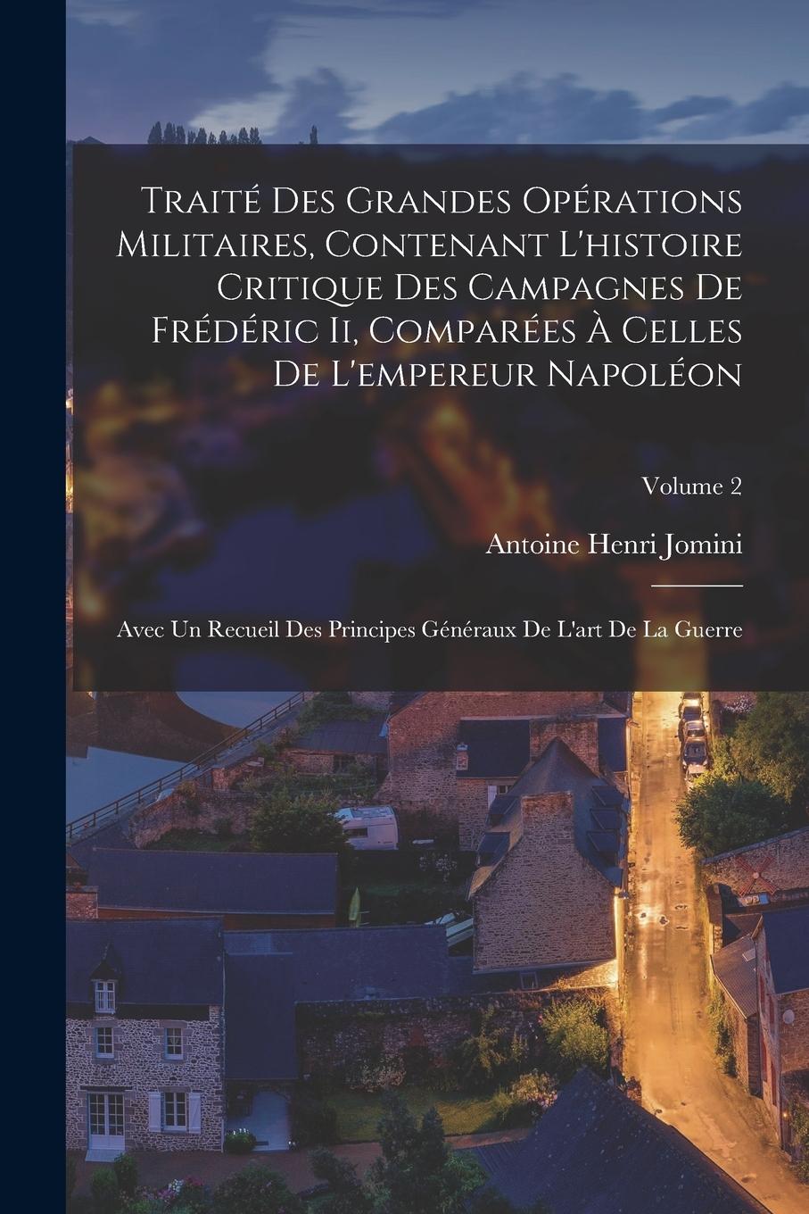 Vorderes Coverbild Traité Des Grandes Opérations Militaires, Contenant L'histoire Critique Des Campagnes De Frédéric Ii, Comparées À Celles De L'empereur Napoléon: Avec