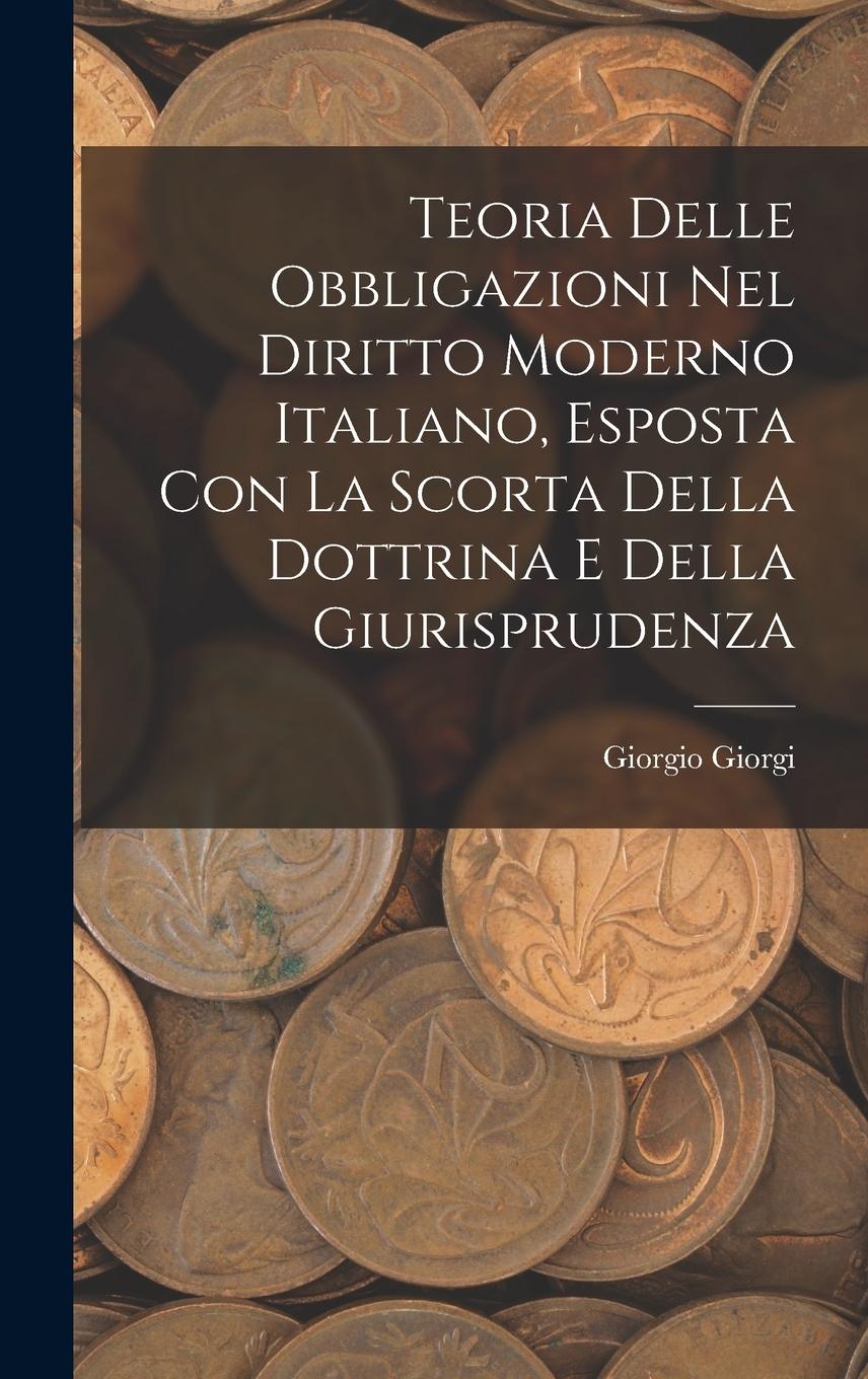 Vorderes Coverbild Teoria Delle Obbligazioni Nel Diritto Moderno Italiano, Esposta Con La Scorta Della Dottrina E Della Giurisprudenza
