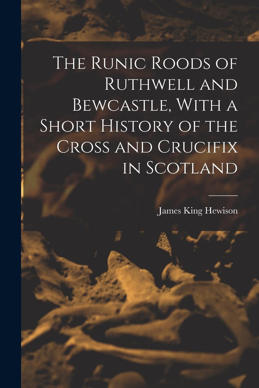 Vorderes Coverbild The Runic Roods of Ruthwell and Bewcastle, With a Short History of the Cross and Crucifix in Scotland