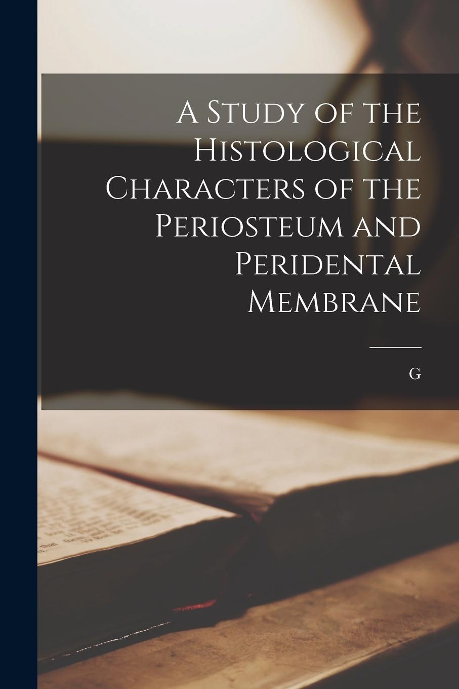 Vorderes Coverbild A Study of the Histological Characters of the Periosteum and Peridental Membrane