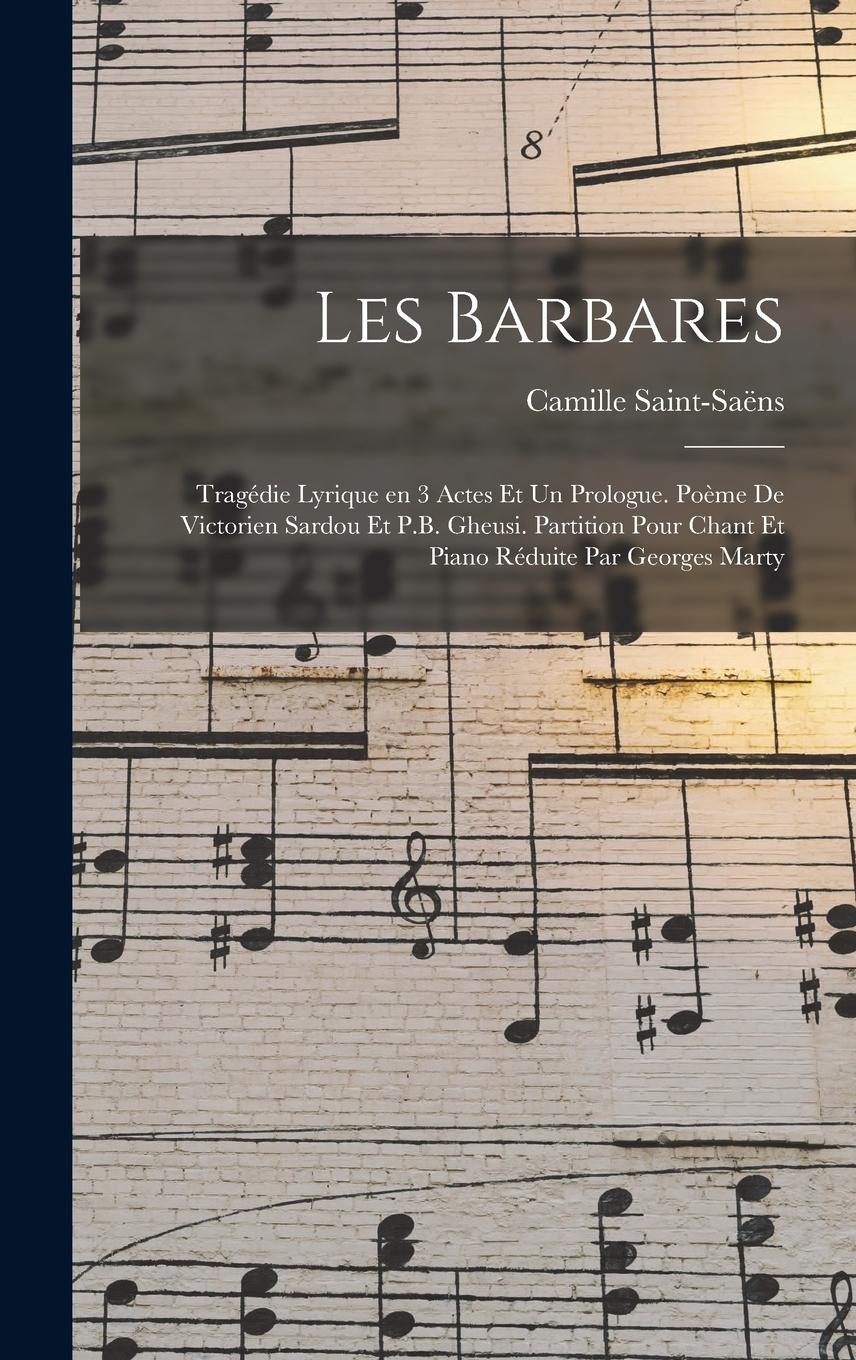 Vorderes Coverbild Les barbares; tragédie lyrique en 3 actes et un prologue. Poème de Victorien Sardou et P.B. Gheusi. Partition pour chant et piano réduite par Georges