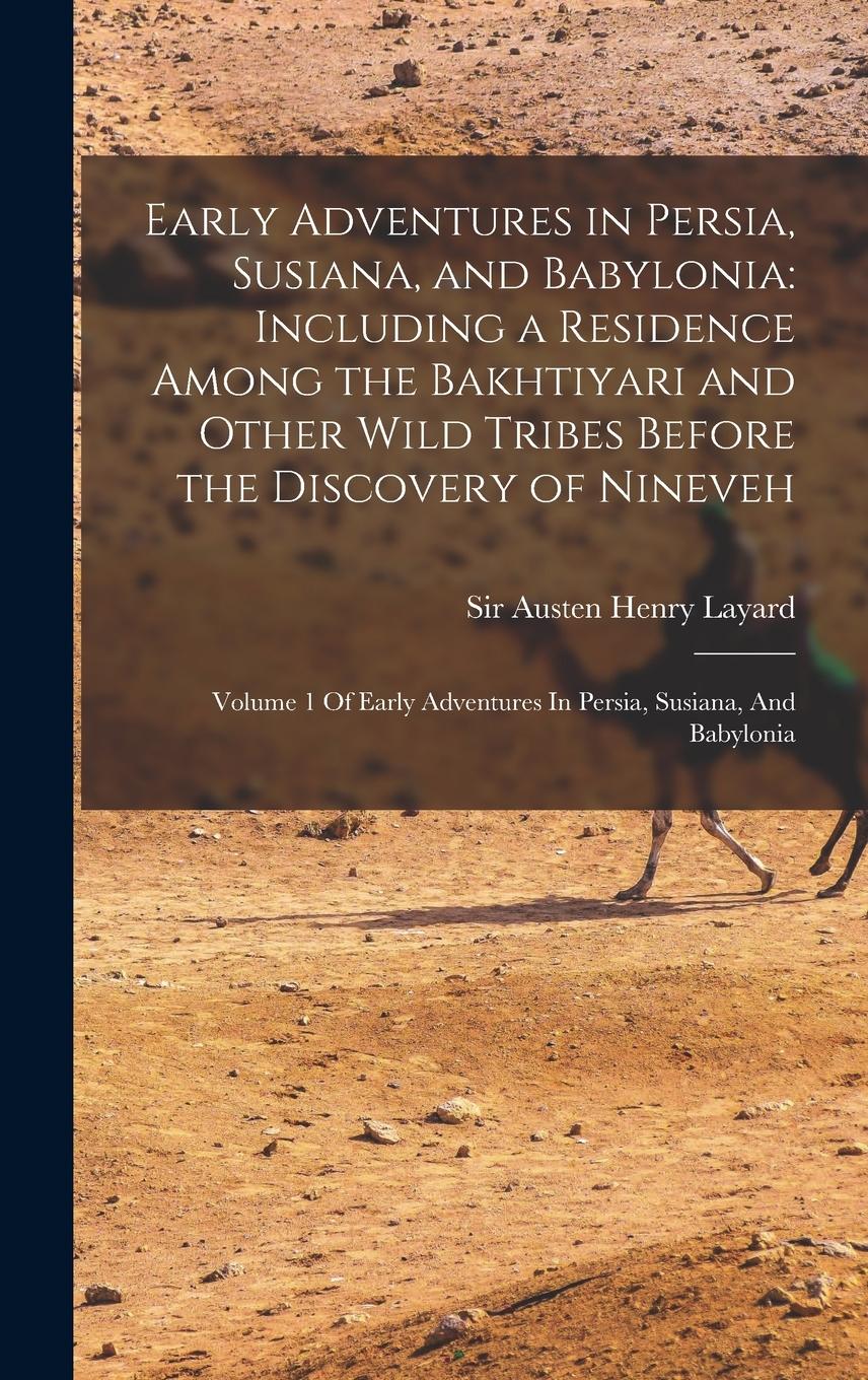 Vorderes Coverbild Early Adventures in Persia, Susiana, and Babylonia: Including a Residence Among the Bakhtiyari and Other Wild Tribes Before the Discovery of Nineveh: