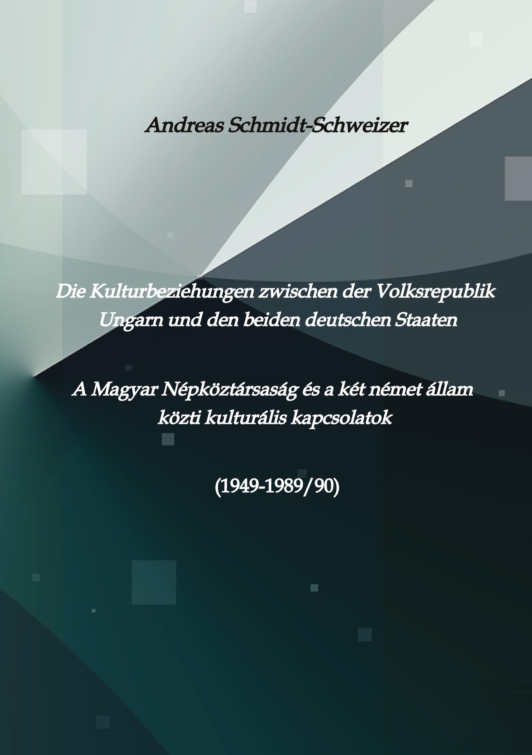 Vorderes Coverbild Die Kulturbeziehungen zwischen der Volksrepublik Ungarn und den beiden deutschen Staaten     A Magyar Népköztársaság és a két német állam közti kulturális kapcsolatok (1949-1989/90)