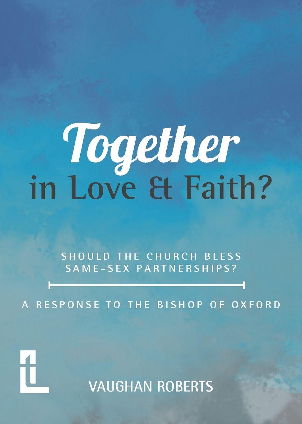Vorderes Coverbild Together in Love and Faith? Should the Church bless same -sex partnerships? A Response to the Bishop of Oxford