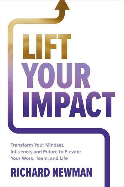 Vorderes Coverbild Lift Your Impact: Transform Your Mindset, Influence, and Future to Elevate Your Work, Team, and Life