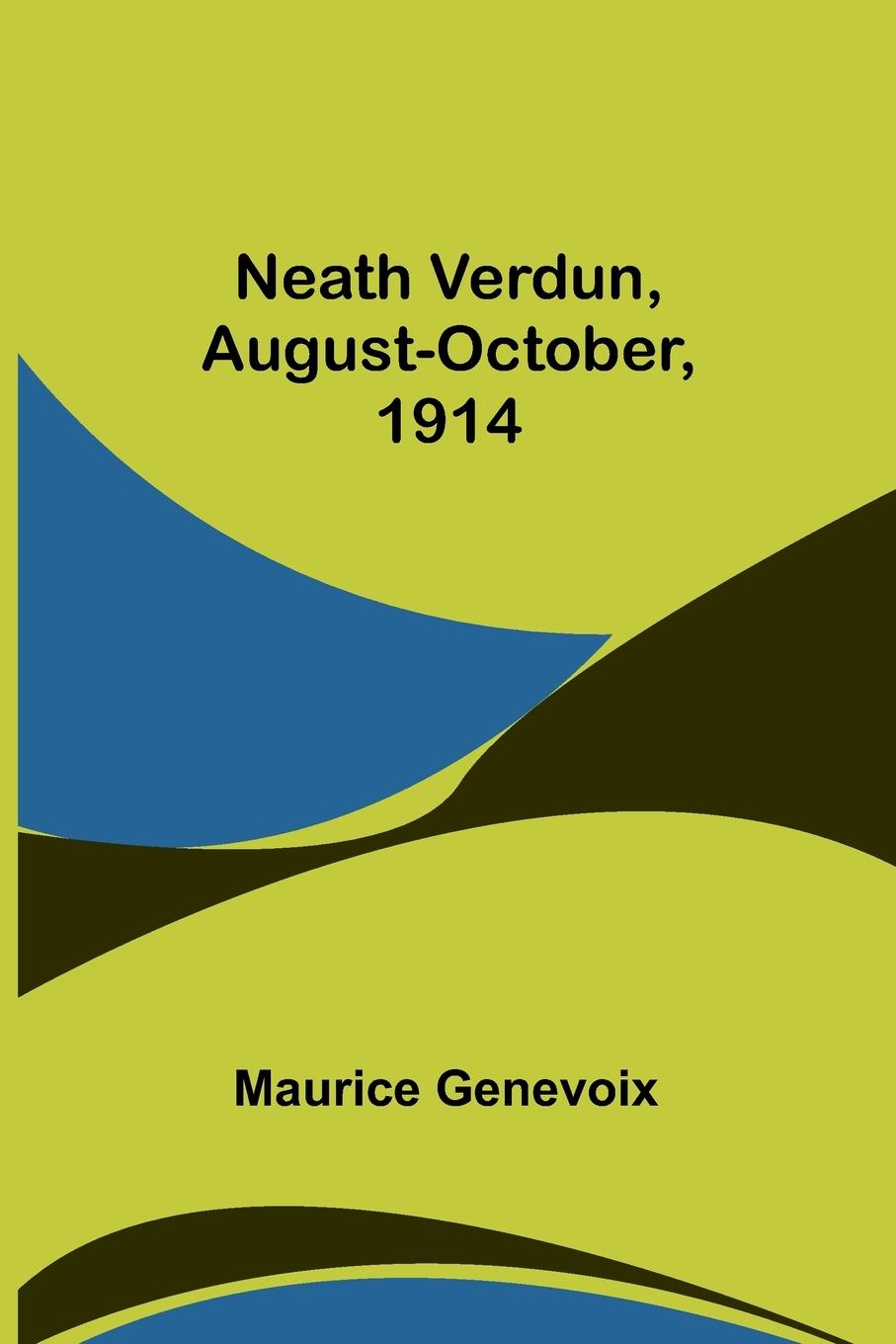 Vorderes Coverbild Neath Verdun, August-October, 1914