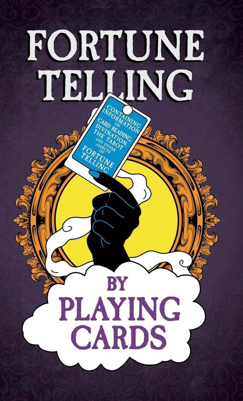 Vorderes Coverbild Fortune Telling by Playing Cards - Containing Information on Card Reading, Divination, the Tarot and Other Aspects of Fortune Telling