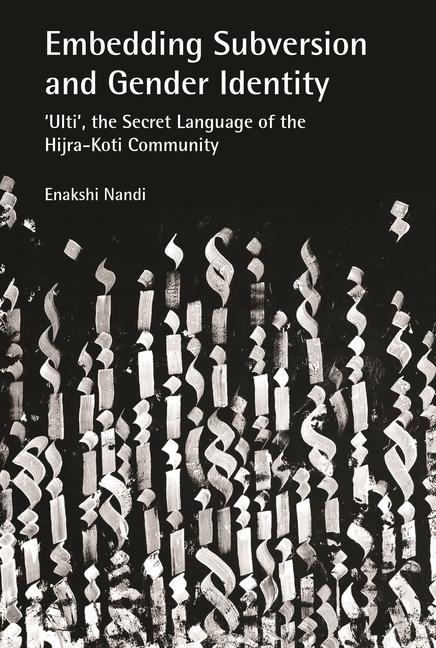 Vorderes Coverbild Embedding Subversion and Gender Identity - The Grammar and Use of 'Ulti', the Secret Language of the Koti Community in Bengal