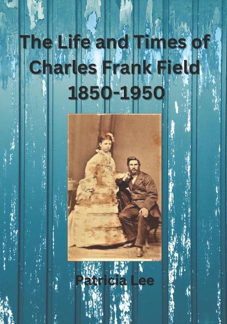 Vorderes Coverbild The Life and Times of Charles Frank Field 1850-1950