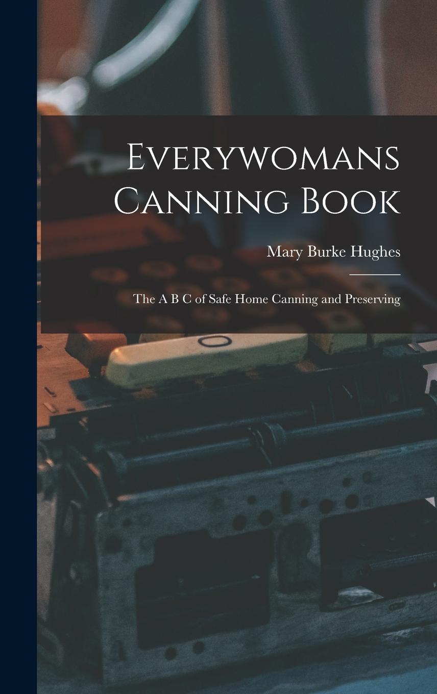 Vorderes Coverbild Everywomans Canning Book: The A B C of Safe Home Canning and Preserving