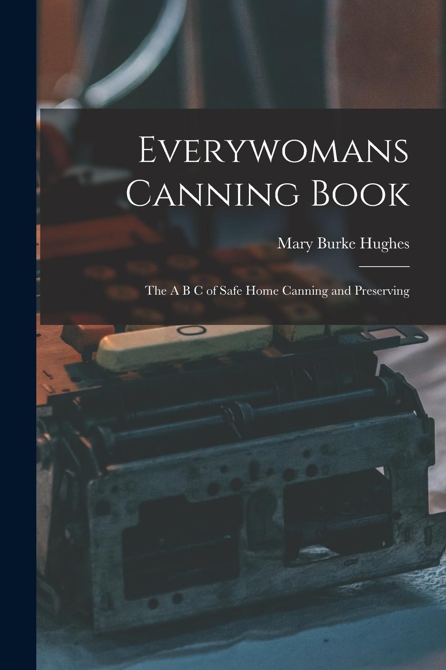Vorderes Coverbild Everywomans Canning Book: The A B C of Safe Home Canning and Preserving