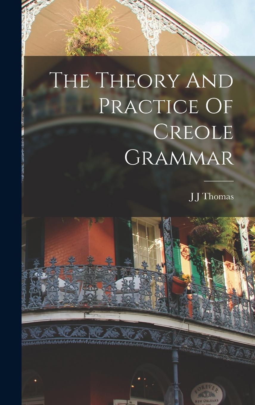 Vorderes Coverbild The Theory And Practice Of Creole Grammar