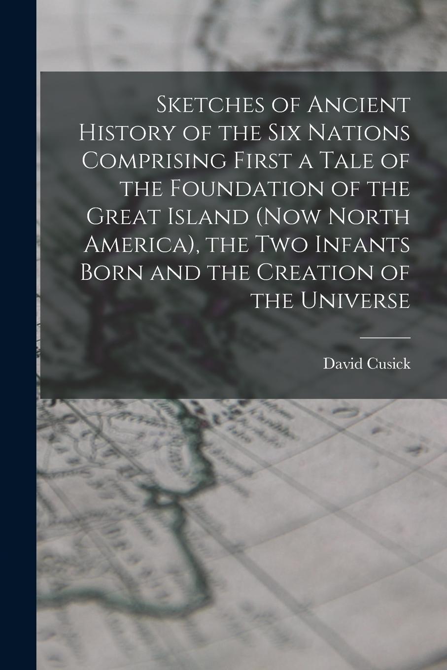 Vorderes Coverbild Sketches of Ancient History of the Six Nations Comprising First a Tale of the Foundation of the Great Island (Now North America), the Two Infants Born