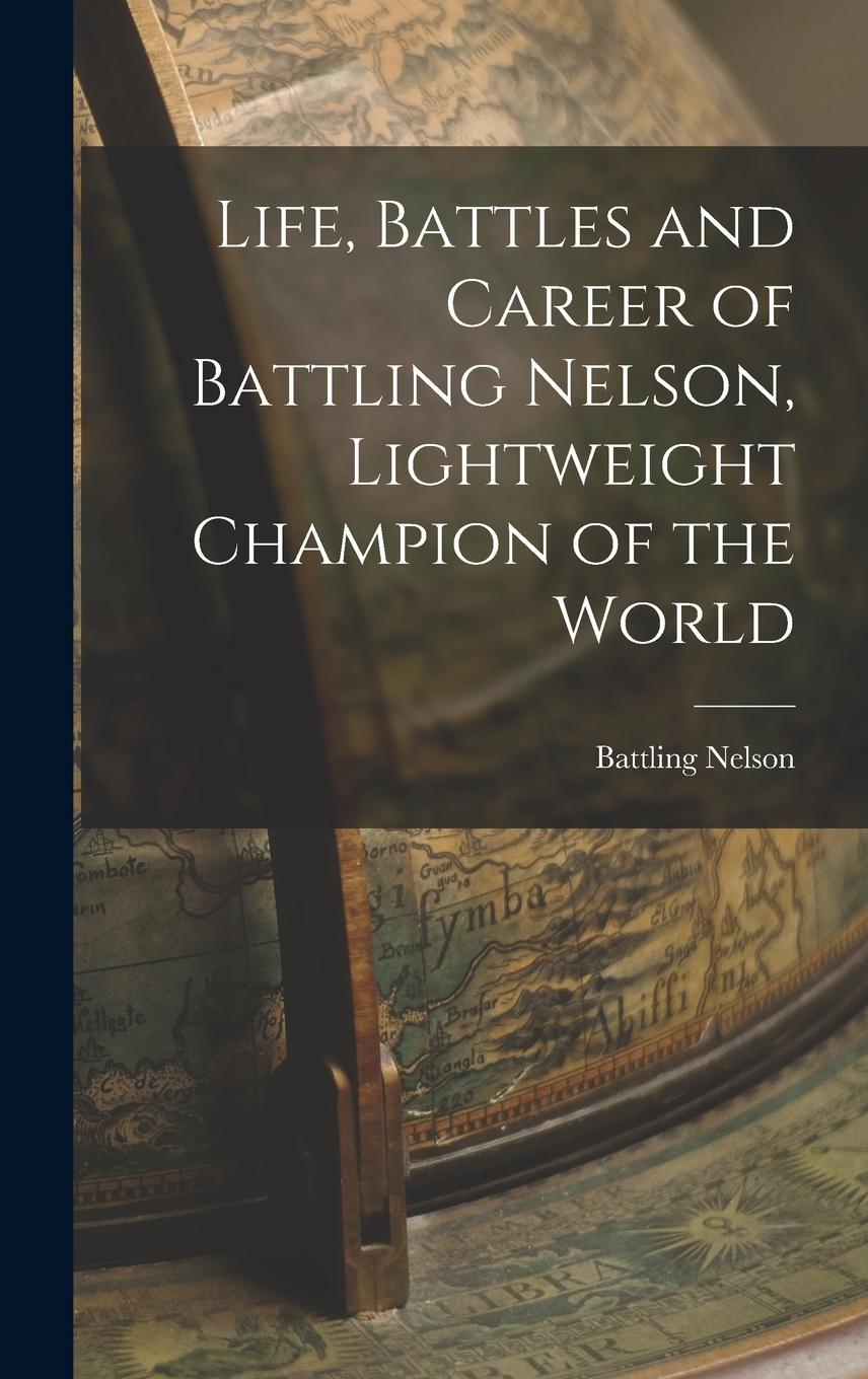 Vorderes Coverbild Life, Battles and Career of Battling Nelson, Lightweight Champion of the World