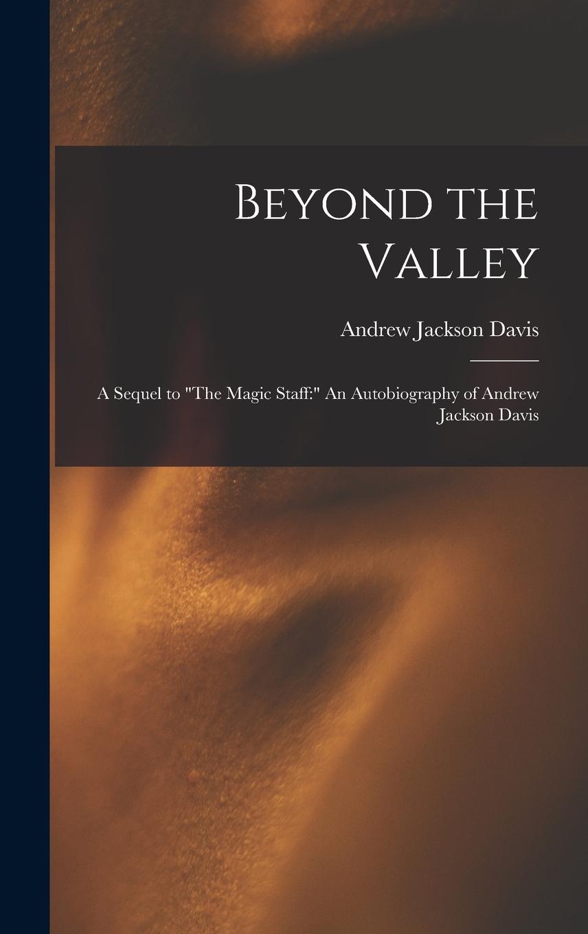 Vorderes Coverbild Beyond the Valley: A Sequel to "The Magic Staff: " An Autobiography of Andrew Jackson Davis