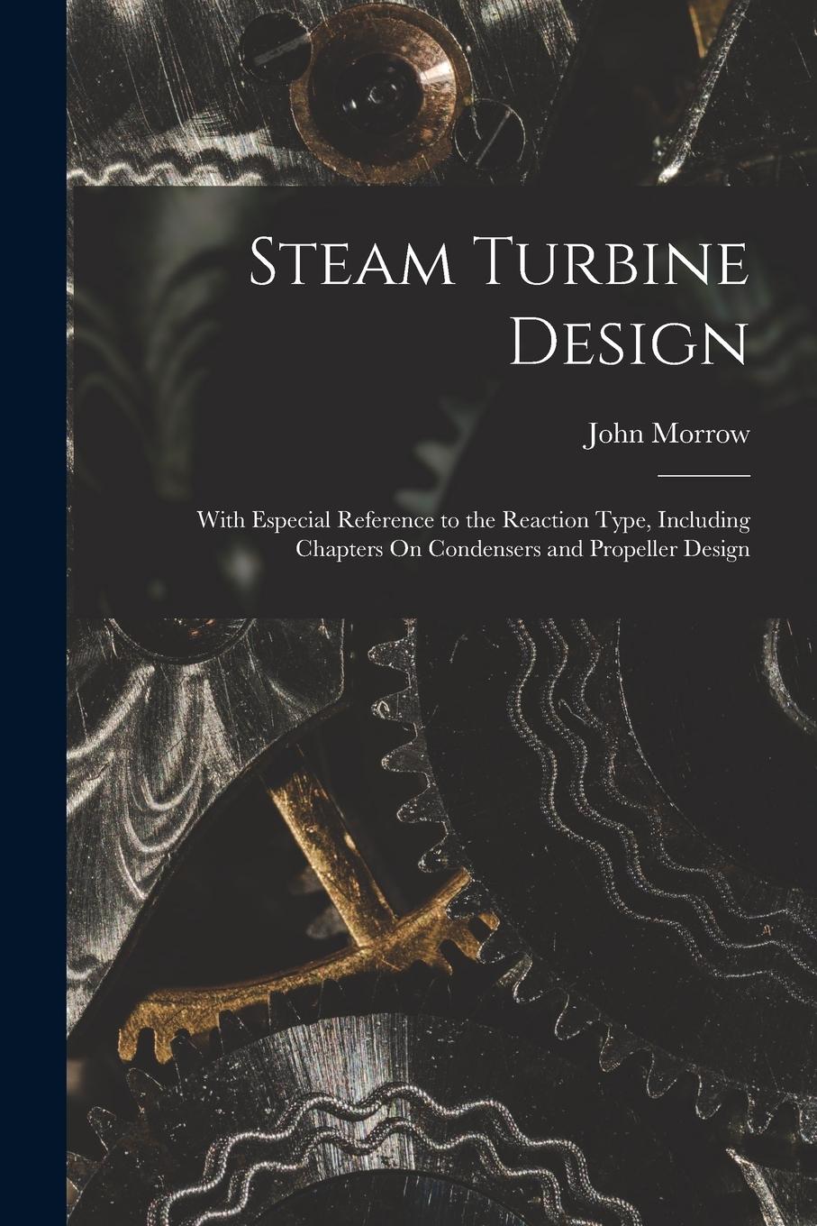 Vorderes Coverbild Steam Turbine Design: With Especial Reference to the Reaction Type, Including Chapters On Condensers and Propeller Design