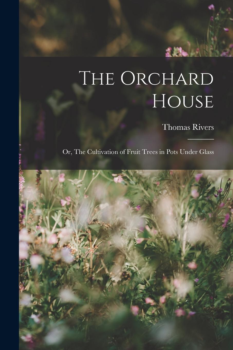 Vorderes Coverbild The Orchard House; or, The Cultivation of Fruit Trees in Pots Under Glass