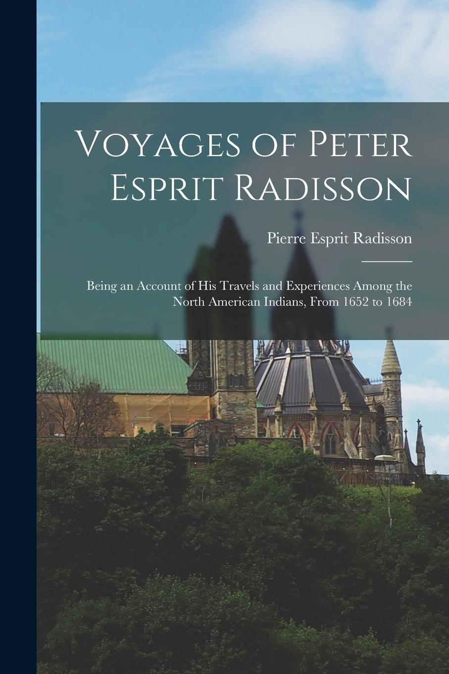 Vorderes Coverbild Voyages of Peter Esprit Radisson: Being an Account of His Travels and Experiences Among the North American Indians, From 1652 to 1684