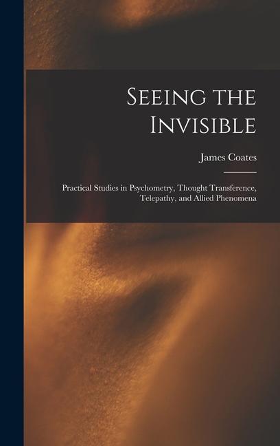 Vorderes Coverbild Seeing the Invisible: Practical Studies in Psychometry, Thought Transference, Telepathy, and Allied Phenomena