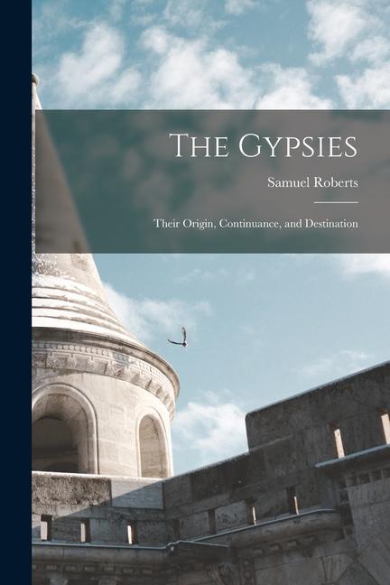 Vorderes Coverbild The Gypsies: Their Origin, Continuance, and Destination