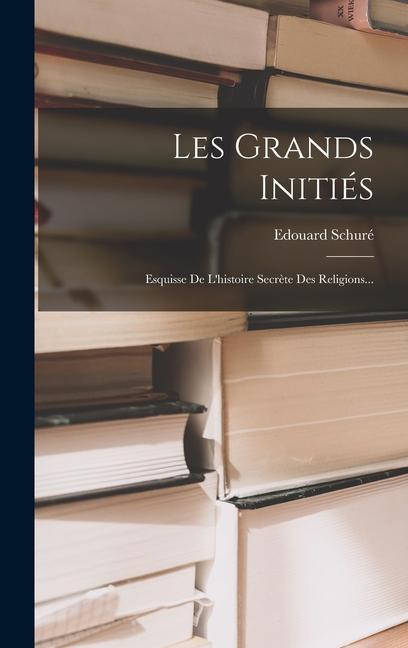 Vorderes Coverbild Les Grands Initiés: Esquisse De L'histoire Secrète Des Religions...