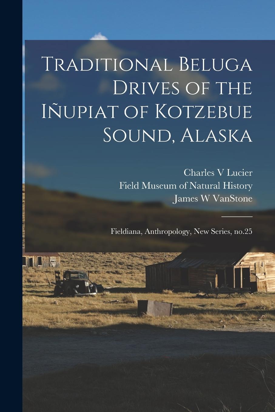 Vorderes Coverbild Traditional Beluga Drives of the Iñupiat of Kotzebue Sound, Alaska: Fieldiana, Anthropology, new series, no.25