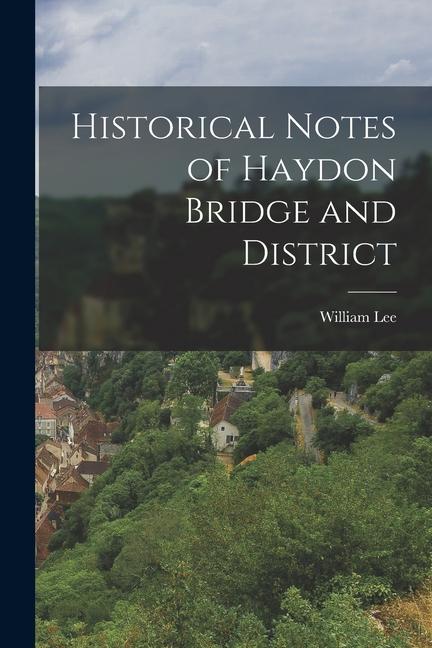 Vorderes Coverbild Historical Notes of Haydon Bridge and District