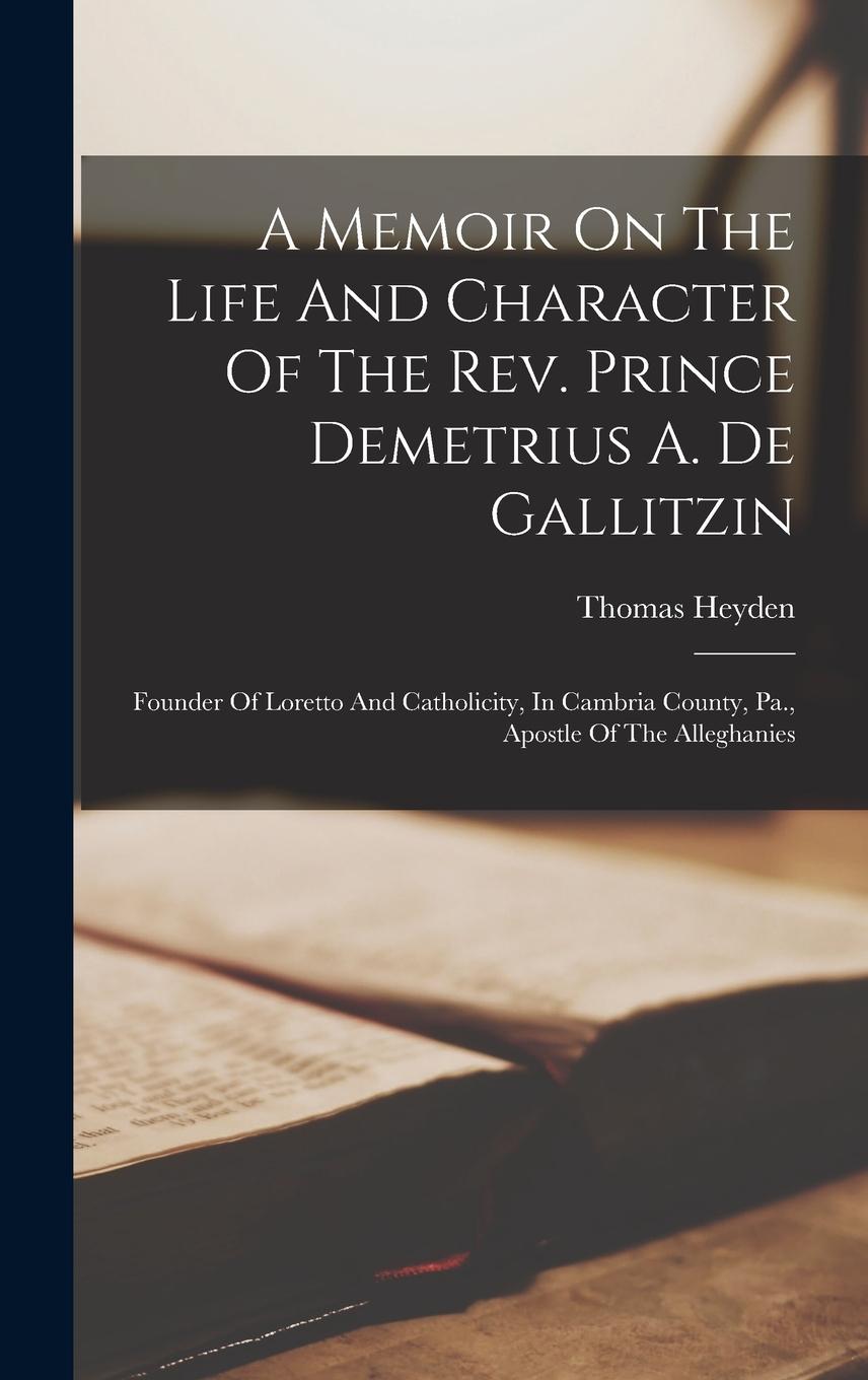 Vorderes Coverbild A Memoir On The Life And Character Of The Rev. Prince Demetrius A. De Gallitzin: Founder Of Loretto And Catholicity, In Cambria County, Pa., Apostle O