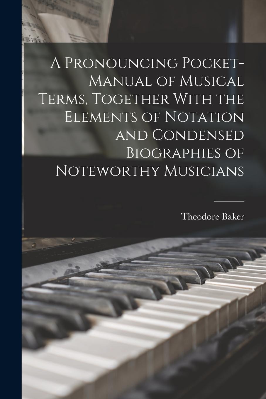 Vorderes Coverbild A Pronouncing Pocket-manual of Musical Terms, Together With the Elements of Notation and Condensed Biographies of Noteworthy Musicians
