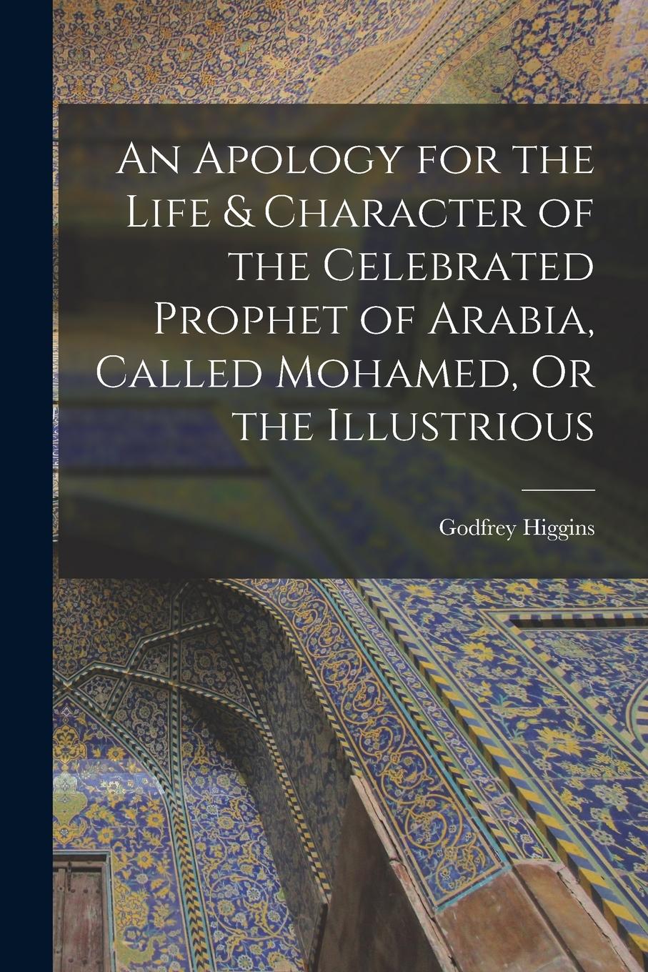 Vorderes Coverbild An Apology for the Life & Character of the Celebrated Prophet of Arabia, Called Mohamed, Or the Illustrious