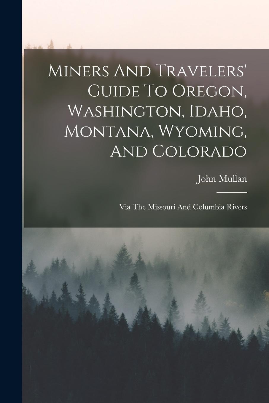 Vorderes Coverbild Miners And Travelers' Guide To Oregon, Washington, Idaho, Montana, Wyoming, And Colorado: Via The Missouri And Columbia Rivers
