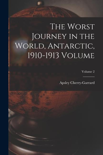 Vorderes Coverbild The Worst Journey in the World, Antarctic, 1910-1913 Volume; Volume 2