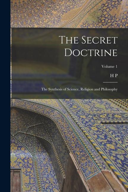 Vorderes Coverbild The Secret Doctrine; the Synthesis of Science, Religion and Philosophy; Volume 1