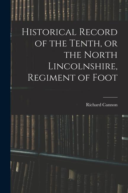 Vorderes Coverbild Historical Record of the Tenth, or the North Lincolnshire, Regiment of Foot